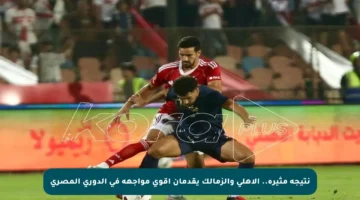 نتيجة مثيرة.. الأهلي والزمالك يقدمان أقوى مواجهة في الدوري المصري